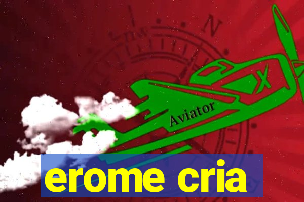 erome cria